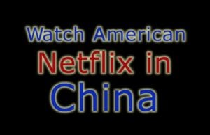 Watch American Netflix in China